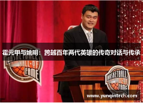 霍元甲与姚明：跨越百年两代英雄的传奇对话与传承