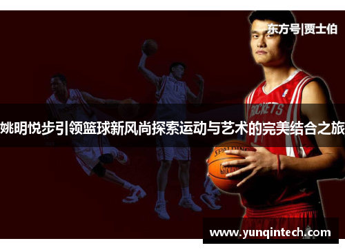 姚明悦步引领篮球新风尚探索运动与艺术的完美结合之旅